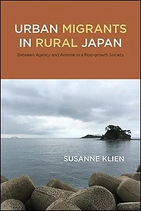 Urban Migrants Rural Japan: Between Agency and Anomie a Post-growth Society