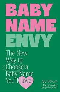 Baby Name Envy: The New Way to Choose a You'll Love