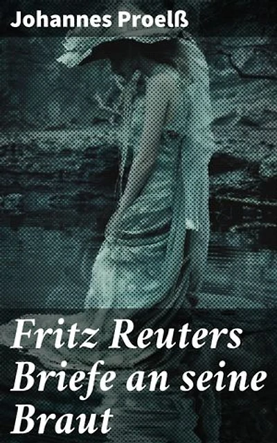 Fritz Reuters Briefe an seine Braut: Bereicherte Ausgabe. Intime Einblicke in Fritz Reuters emotionale Welt und literarische Praxis des 19. Jahrhunderts