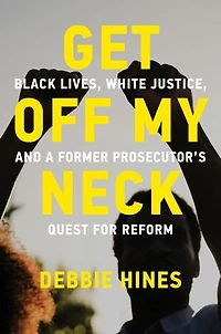 Get Off My Neck: Black Lives, White Justice, and a Former Prosecutor’s Quest for Reform