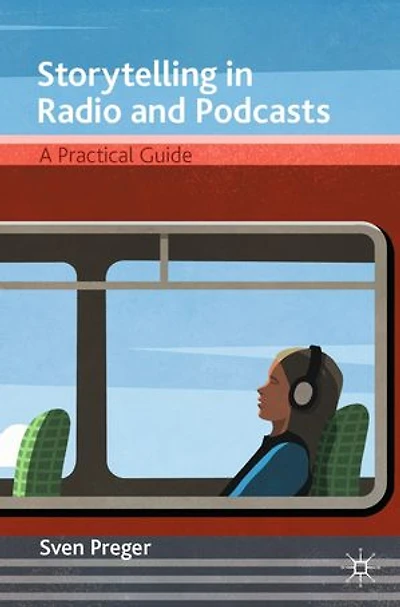 Storytelling Radio And Podcasts: A Practical Guide