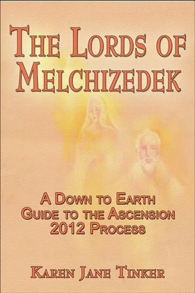 The Lords of Melchizedek; A Down to Earth Guide to The Ascension 2012 Process