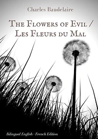 The Flowers of Evil / Les Fleurs du Mal: English - French Bilingual Edition: famous volume poetry by Charles Baudelaire two languages