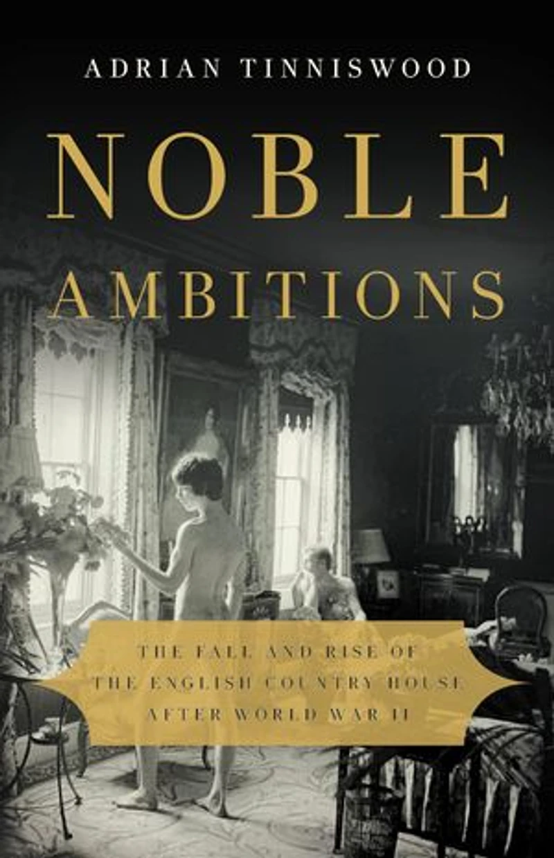 Noble Ambitions: The Fall And Rise Of English Country House After World War Ii
