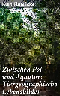 Zwischen Pol und Äquator: Tiergeographische Lebensbilder: Entdecke die globale Tiergeographie: Vielfalt, Verbreitung und Lebensweise von exotischen Tieren um 1900