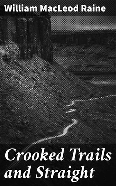 Crooked Trails and Straight: Traversing the Wild Frontier: An Adventure of Morality and Honor