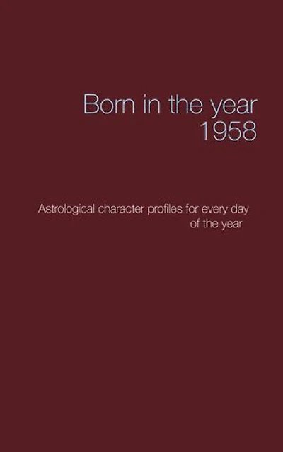 Born the year 1958: Astrologica chrarcter profiles for every day of