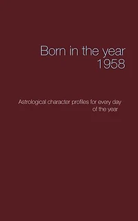 Born the year 1958: Astrologica chrarcter profiles for every day of