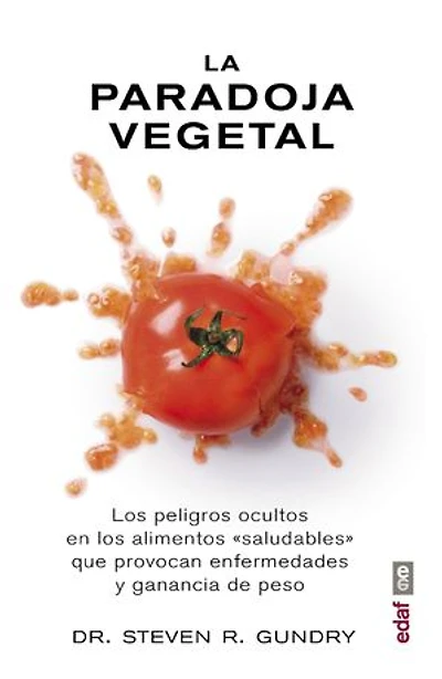 La paradoja vegetal.Los peligros ocultos en los alimentos "saludables"que provocan enfermedades y ganancia de peso: Los peligros ocultos en los alimentos "saludables"que provocan enfermedades y ganancia de peso