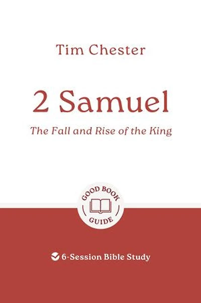 2 Samuel: The Fall and Rise of the King: 6-Session Bible Study