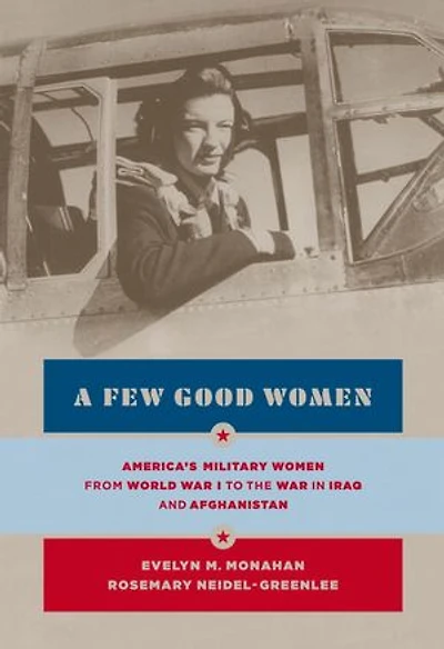 A Few Good Women: America's Military Women From World War I To The Wars Iraq And Afghanistan