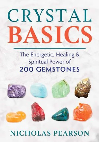 Crystal Basics: The Energetic, Healing, And Spiritual Power Of 200 Gemstones