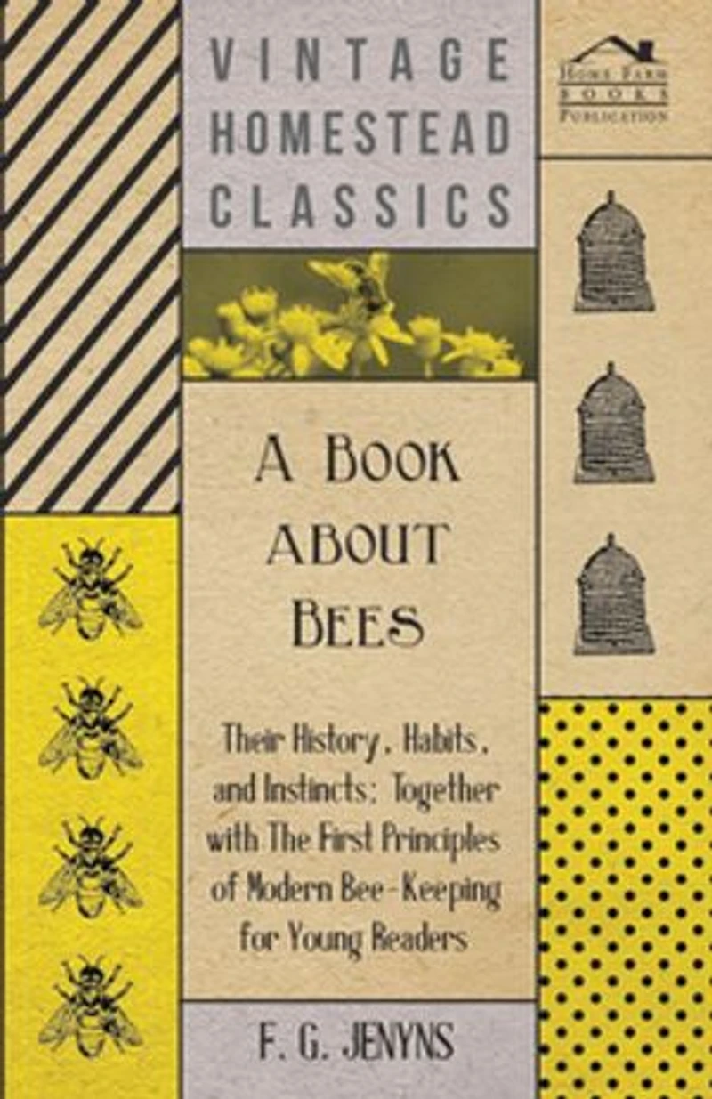 A Book About Bees: Their History, Habits, and Instincts; Together With the First Principles of Modern Bee-Keeping for