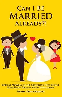 CAN I BE MARRIED ALREADY?!: Biblical answers to the questions that plague your heart because you're still single