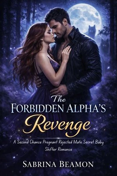 The Forbidden Alpha's Revenge: A Second Chance Pregnant Rejected Mate Secret Baby Shifter Romance