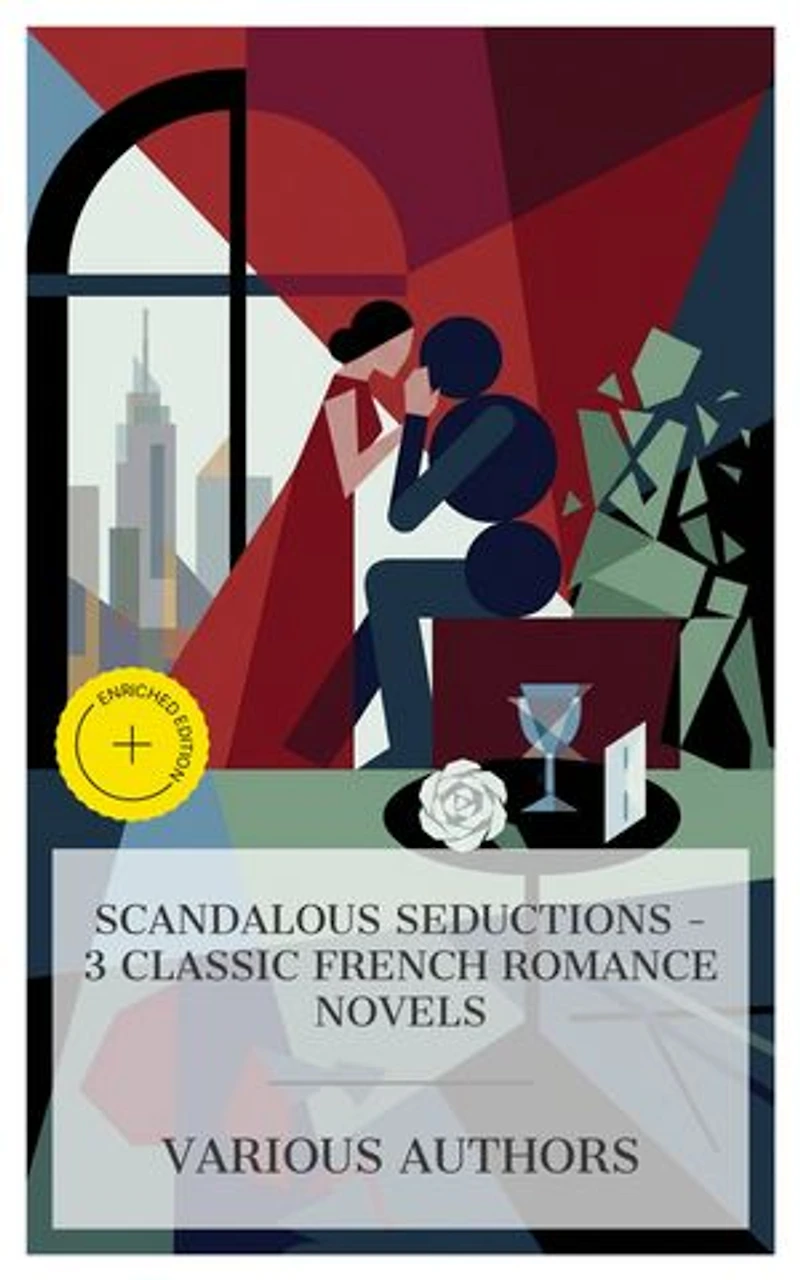 Scandalous Seductions – 3 Classic French Romance Novels: Enriched edition. Dangerous Liaisons, The Lady of the Camellias, Madame Bovary