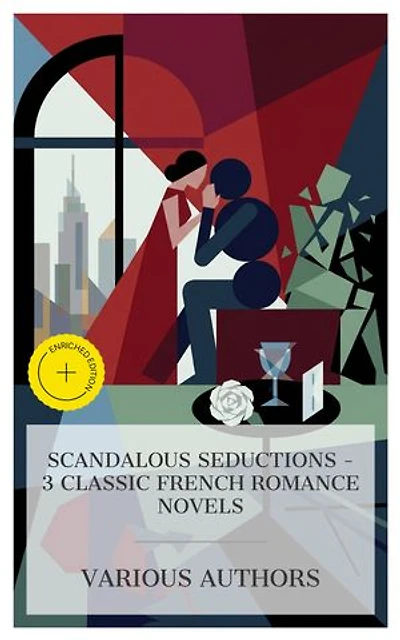 Scandalous Seductions – 3 Classic French Romance Novels: Enriched edition. Dangerous Liaisons, The Lady of the Camellias, Madame Bovary