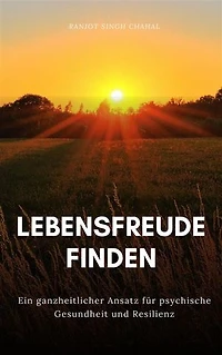 Lebensfreude finden: Ein ganzheitlicher Ansatz für psychische Gesundheit und Resilienz