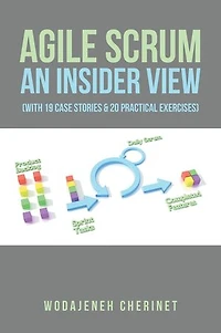 Agile Scrum An Insider View: (With 19 Case Stories & 20 Practical Exercises)