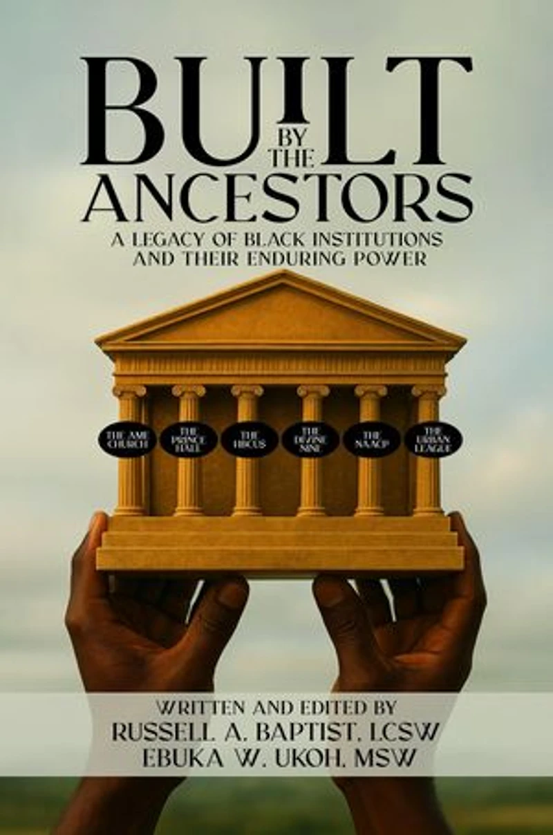 BUILT BY THE ANCESTORS A LEGACY OF BLACK INSTITUTIONS AND THEIR ENDURING POWER