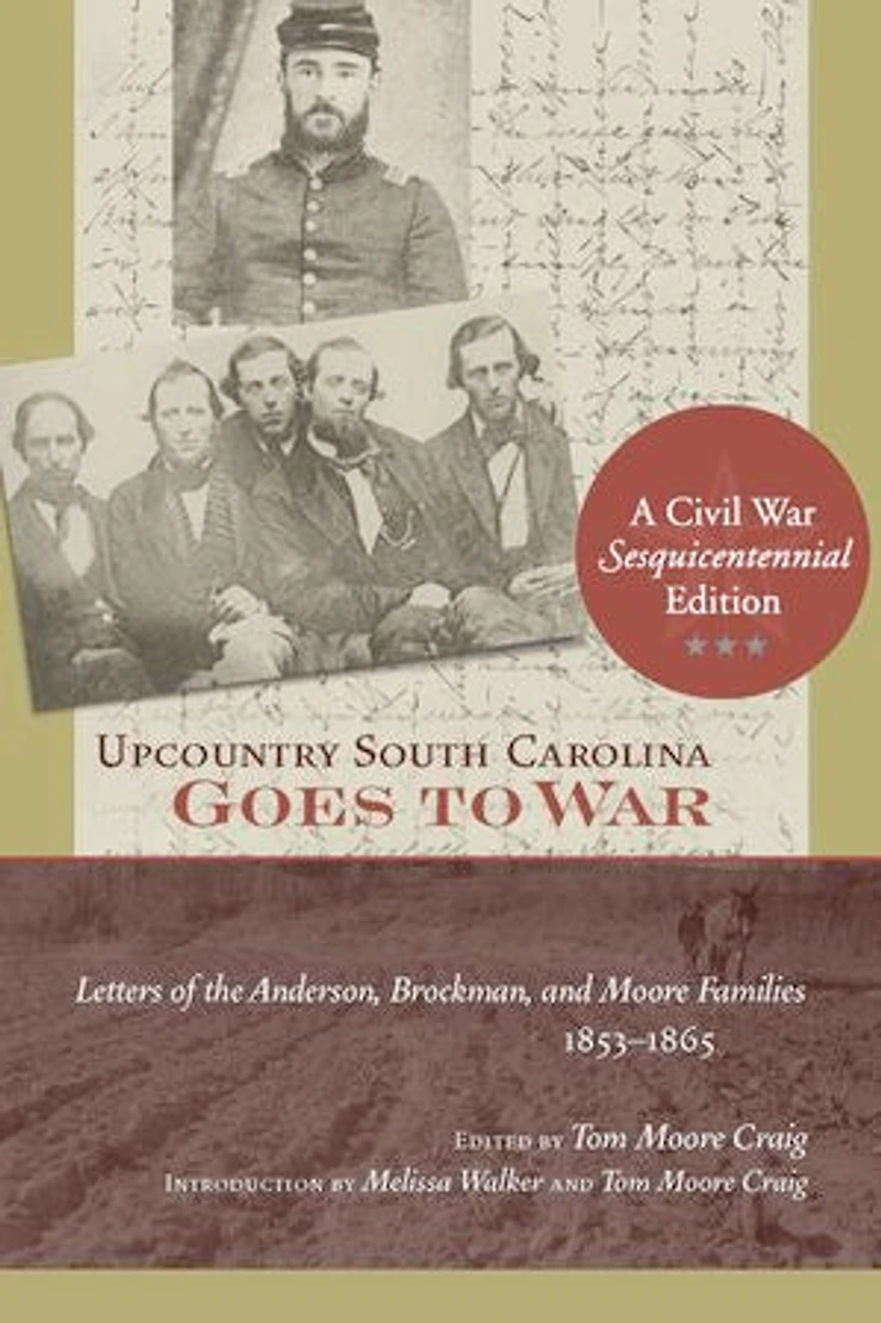 Upcountry South Carolina Goes To War: Letters Of The Anderson, Brockman, And Moore Families, 1853-1865