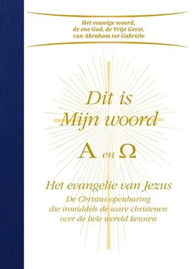 Dit is Mijn woord. Alpha & Omega: Het evangelie van Jezus - De Christus-openbaring die inmiddels de ware christenen over de hele wereld kennen