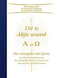 Dit is Mijn woord. Alpha & Omega: Het evangelie van Jezus - De Christus-openbaring die inmiddels de ware christenen over de hele wereld kennen