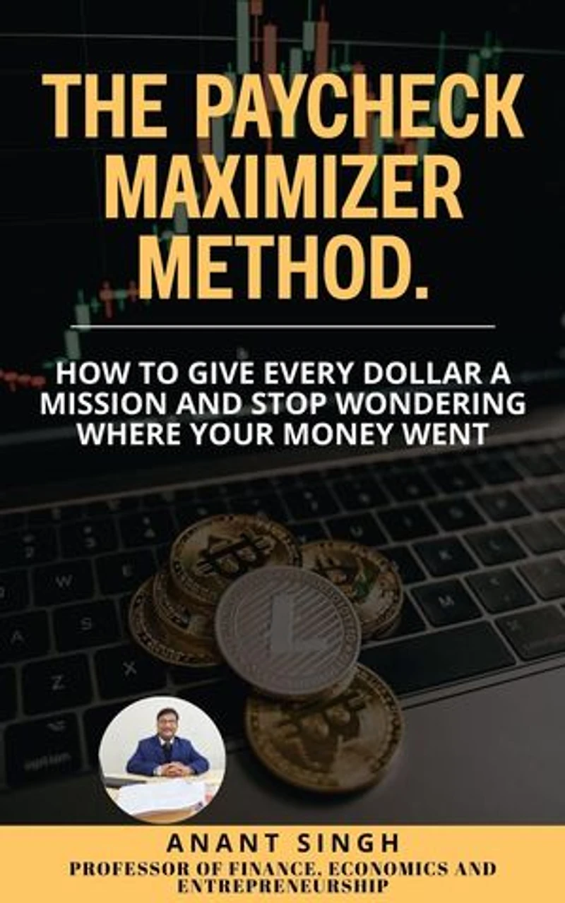 The Paycheck Maximizer Method. How to Give Every Dollar a Mission and Stop Wondering Where Your Money Went: Financial Literacy and Personal Finance, #1