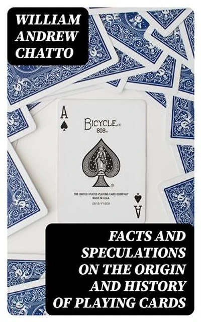 Facts and Speculations on the Origin and History of Playing Cards: Enriched edition.