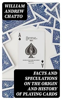 Facts and Speculations on the Origin and History of Playing Cards: Enriched edition.