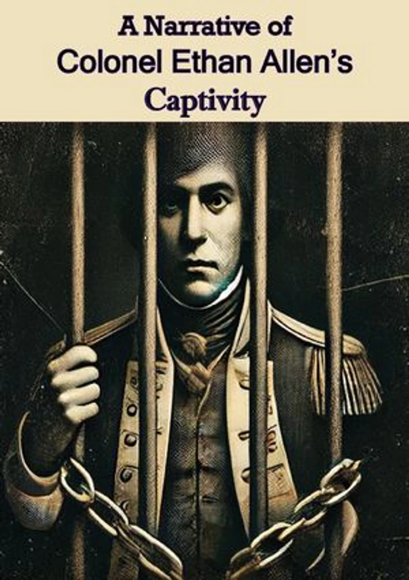 A Narrative of Colonel Ethan Allen's Captivity