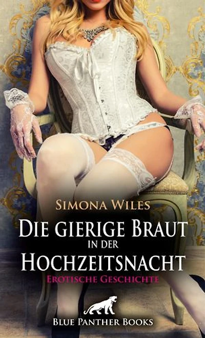 Die gierige Braut in der Hochzeitsnacht | Erotische Geschichte: Sie zu erobern war alles andere als leicht ...
