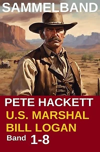 U.S. Marshal Bill Logan - Band 1-8 (Western Sammelband - 1000 Seiten Spannung)