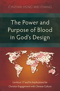 The Power and Purpose of Blood God's Design: Leviticus 17 Its Implications for Christian Engagement with Chinese Culture