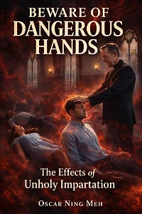 BEWARE OF DANGEROUS HANDS: The Effects of Unholy Impartation