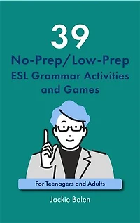 39 No-Prep/Low-Prep ESL Grammar Activities and Games: For Teenagers and Adults