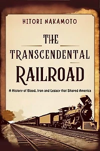The Transcendental Railroad: A History of Blood, Iron and Legacy that Shaped America