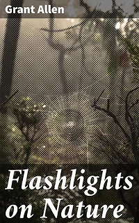 Flashlights on Nature: Exploring the Wonders of Victorian Nature: Detailed Observations and Literary Insights