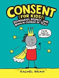Consent (for Kids!): Boundaries, Respect, And Being Charge Of You