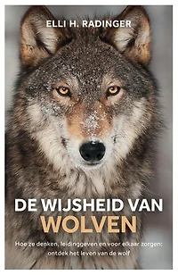 De wijsheid van wolven: Hoe ze denken, leidinggeven en voor elkaar zorgen: wat de wolf ons kan leren over mens zijn
