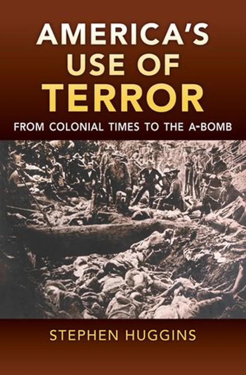 America's Use of Terror: From Colonial Times to the A-bomb