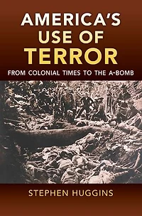 America's Use of Terror: From Colonial Times to the A-bomb