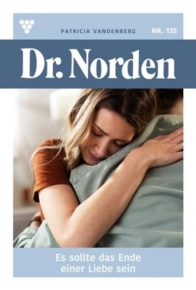 Es sollte das Ende einer Liebe sein: Dr. Norden 135 – Arztroman
