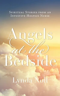 Angels at the Bedside: Spiritual Stories from an Intuitive Hospice Nurse