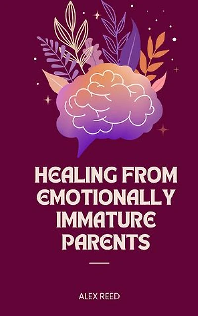 Healing from Emotionally Immature Parents
