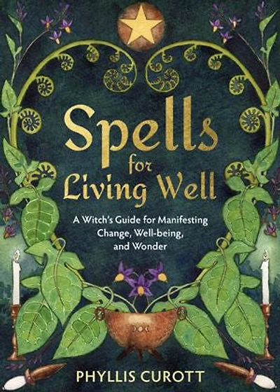 Spells for Living Well: A Witch's Guide Manifesting Change, Well-being, and Wonder