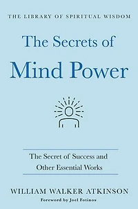 The Secrets of Mind Power: The Secret of Success and Other Essential Works: (The Library of Spiritual Wisdom)