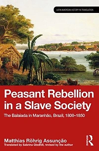 Peasant Rebellion a Slave Society: The Balaiada Maranhao, Brazil, 1800-1850