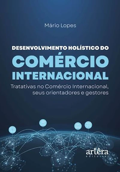 Desenvolvimento Holístico do Comércio Internacional: Tratativas no Comércio Internacional, Seus Orientadores e Gestores