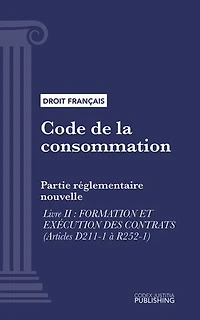 Code de la consommation: Partie réglementaire nouvelle - Livre II : Formation et exécution des contrats (droit français)
